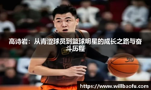高诗岩：从青涩球员到篮球明星的成长之路与奋斗历程