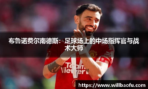 布鲁诺费尔南德斯：足球场上的中场指挥官与战术大师