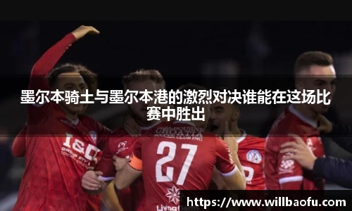墨尔本骑土与墨尔本港的激烈对决谁能在这场比赛中胜出
