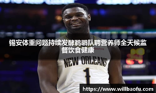 锡安体重问题持续发酵鹈鹕队聘营养师全天候监督饮食健康
